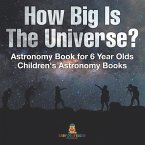 How Big Is The Universe? Astronomy Book for 6 Year Olds   Children's Astronomy Books