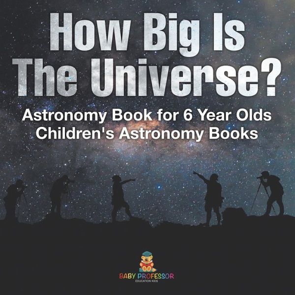 How Big Is The Universe? Astronomy Book for 6 Year Olds Children's Astronomy Books How Big Is The Universe? Astronomy Book for 6 Year Olds Children's Astronomy Books