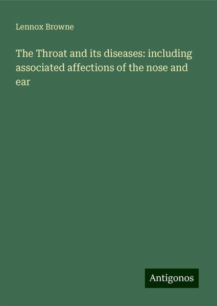 The Throat and its diseases: including associated affections of the nose and ear The Throat and its diseases: including associated affections of the nose and ear