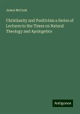 Christianity and Positivism a Series of Lectures to the Times on Natural Theology and Apologetics