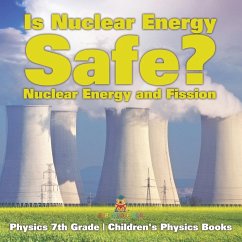 Cover Is Nuclear Energy Safe? -Nuclear Energy and Fission - Physics 7th Grade   Children's Physics Books