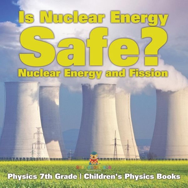 Is Nuclear Energy Safe? -Nuclear Energy and Fission - Physics 7th Grade   Children's Physics Books