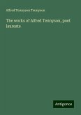 The works of Alfred Tennyson, poet laureate The works of Alfred Tennyson, poet laureate
