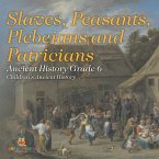 Slaves, Peasants, Plebeians and Patricians - Ancient History Grade 6   Children's Ancient History Slaves, Peasants, Plebeians and Patricians - Ancient History Grade 6   Children's Ancient History