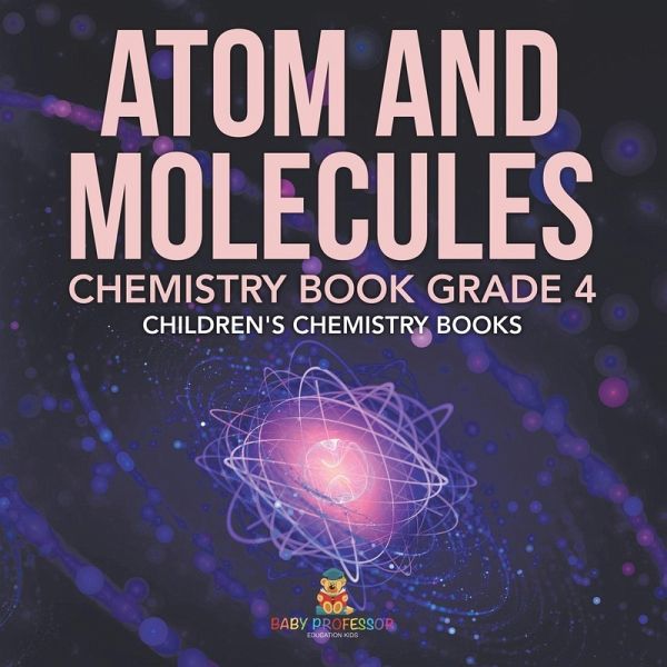 Atom and Molecules - Chemistry Book Grade 4 Children's Chemistry Books Atom and Molecules - Chemistry Book Grade 4 Children's Chemistry Books