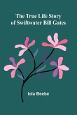 The True Life Story of Swiftwater Bill Gates The True Life Story of Swiftwater Bill Gates
