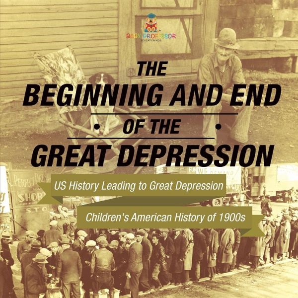 The Beginning and End of the Great Depression - US History Leading to Great Depression   Children's American History of 1900s The Beginning and End of the Great Depression - US History Leading to Great Depression   Children's American History of 1900s