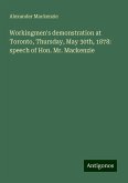 Workingmen's demonstration at Toronto, Thursday, May 30th, 1878: speech of Hon. Mr. Mackenzie