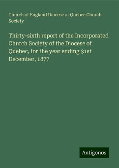 Thirty-sixth report of the Incorporated Church Society of the Diocese of Quebec, for the year ending 31st December, 1877 - Society, Church of England Diocese of Quebec Church