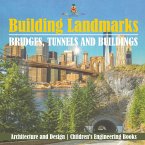 Building Landmarks - Bridges, Tunnels and Buildings - Architecture and Design   Children's Engineering Books