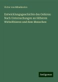 Entwicklungsgeschichte des Gehirns: Nach Untersuchungen an Höheren Wirbelthieren und dem Menschen