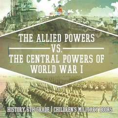 The Allied Powers vs. The Central Powers of World War I History 6th Grade   Children's Military Books - Baby