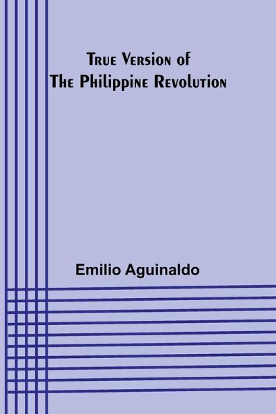 True Version of the Philippine Revolution True Version of the Philippine Revolution