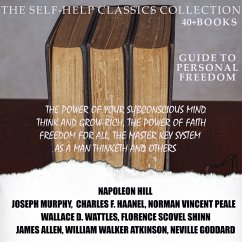 The Self-Help Classics Collection. Guide to Personal Freedom (40 + books) (MP3-Download) - Hill, Napoleon; Murphy, Joseph; Peale, Norman Vincent; Wattles, Wallace D.; Haanel, Charles F.; Shinn, Florence Scovel; Allen, James; Atkinson, William Walker; Goddard, Neville