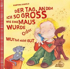 Der Tag, an dem ich so groß wie eine Maus wurde oder Wut tut nicht gut - Kanold, Martina