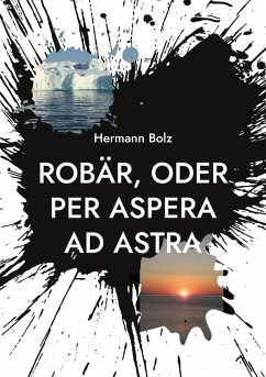 Robär, oder per aspera ad astra - Bolz, Hermann