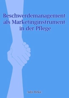 Beschwerdemanagement als Marketinginstrument in der Pflege - Rekic, Adis