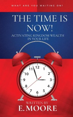 The Time Is Now! Activating Kingdom Wealth In Your Life! - Moore, E.
