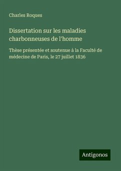 Dissertation sur les maladies charbonneuses de l'homme - Roques, Charles