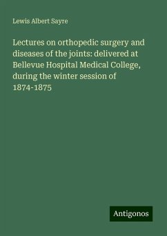 Lectures on orthopedic surgery and diseases of the joints: delivered at Bellevue Hospital Medical College, during the winter session of 1874-1875 - Sayre, Lewis Albert