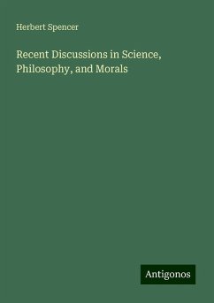 Recent Discussions in Science, Philosophy, and Morals - Spencer, Herbert