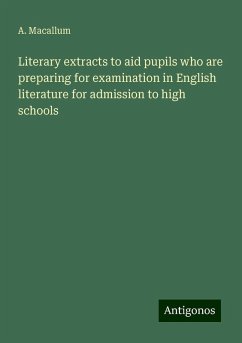 Literary extracts to aid pupils who are preparing for examination in English literature for admission to high schools - Macallum, A.