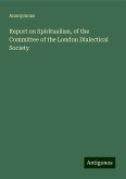 Report on Spiritualism, of the Committee of the London Dialectical Society Report on Spiritualism, of the Committee of the London Dialectical Society