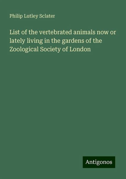 List of the vertebrated animals now or lately living in the gardens of the Zoological Society of London List of the vertebrated animals now or lately living in the gardens of the Zoological Society of London