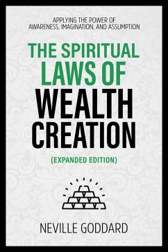 The Spiritual Laws Of Wealth Creation - Applying The Power Of Awareness, Imagination, And Assumption (Extended Edition) (eBook, ePUB) - Goddard, Neville; Goddard, Neville