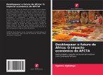 Desbloquear o futuro de África: O impacto económico do AFCTA Desbloquear o futuro de África: O impacto económico do AFCTA