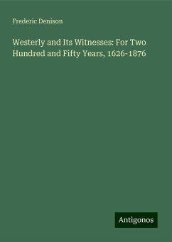 Westerly and Its Witnesses: For Two Hundred and Fifty Years, 1626-1876 - Denison, Frederic