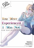 You Were Experienced, I Was Not: Our Dating Story 5th Date (Light Novel) (eBook, ePUB) You Were Experienced, I Was Not: Our Dating Story 5th Date (Light Novel) (eBook, ePUB)