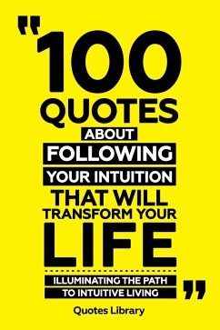 Cover 100 Quotes About Following Your Intuition That Will Transform Your Life - Illuminating The Path To Intuitive Living (eBook, ePUB)