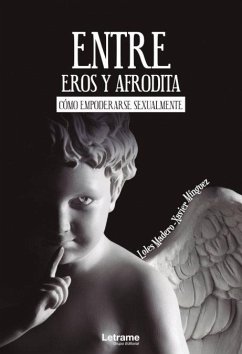 Entre Eros y Afrodita : cómo empoderarse sexualmente - Mínguez, Xavier; Madero, Loles Entre Eros y Afrodita : cómo empoderarse sexualmente - Mínguez, Xavier; Madero, Loles