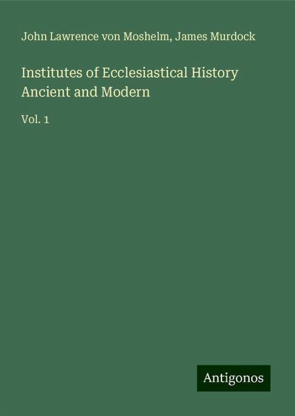 Institutes of Ecclesiastical History Ancient and Modern Institutes of Ecclesiastical History Ancient and Modern