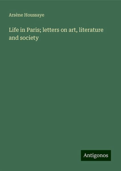 Life in Paris; letters on art, literature and society Life in Paris; letters on art, literature and society