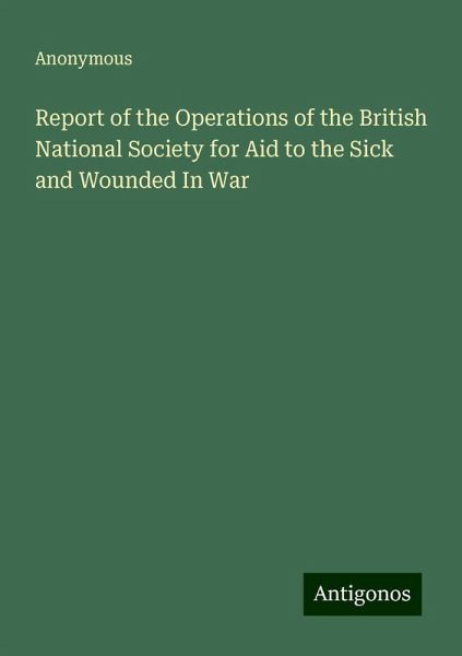 Report of the Operations of the British National Society for Aid to the Sick and Wounded In War Report of the Operations of the British National Society for Aid to the Sick and Wounded In War