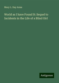World as I have Found It: Sequel to Incidents in the Life of a Blind Girl - Arms, Mary L. Day