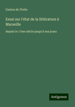 Essai sur l'état de la littérature à Marseille - Flotte, Gaston De