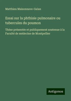 Essai sur la phthisie pulmonaire ou tubercules du poumon - Maisonnave-Galan, Matthieu