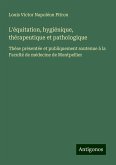 L'équitation, hygiénique, thérapeutique et pathologique