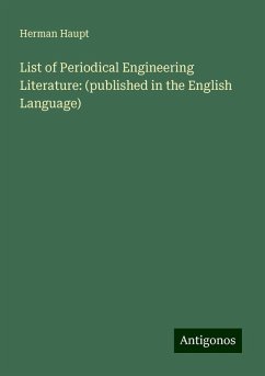 List of Periodical Engineering Literature: (published in the English Language) - Haupt, Herman