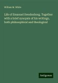 Life of Emanuel Swedenborg. Together with a brief synopsis of his writings, both philosophical and theological