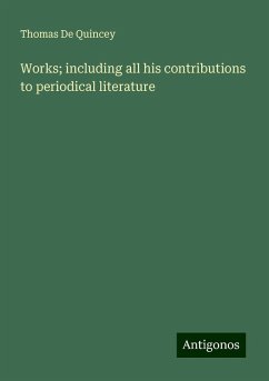 Works; including all his contributions to periodical literature - De Quincey, Thomas