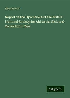 Report of the Operations of the British National Society for Aid to the Sick and Wounded In War - Anonymous
