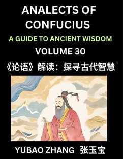 Analects of Confucius (Part 30)- A Guide to Ancient Wisdom, Learn Chinese Language and Culture with Quotes and Sayings from Lunyu, Confucianism Lessons of Life Propagated by China's Master Confucius and His Disciples - Zhang, Yubao