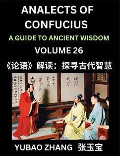 Analects of Confucius (Part 26)- A Guide to Ancient Wisdom, Learn Chinese Language and Culture with Quotes and Sayings from Lunyu, Confucianism Lessons of Life Propagated by China's Master Confucius and His Disciples - Zhang, Yubao