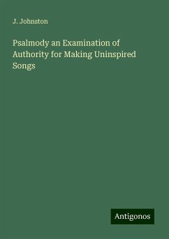 Psalmody an Examination of Authority for Making Uninspired Songs - Johnston, J.