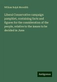 Liberal Conservative campaign pamphlet, containing facts and figures for the consideration of the people, relative to the issues to be decided in June Liberal Conservative campaign pamphlet, containing facts and figures for the consideration of the people, relative to the issues to be decided in June