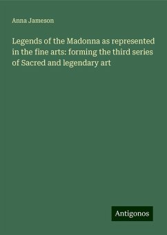 Legends of the Madonna as represented in the fine arts: forming the third series of Sacred and legendary art - Jameson, Anna